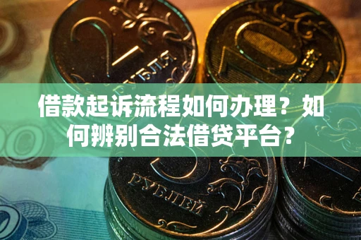 北京借款起诉流程如何办理？如何辨别合法借贷平台？