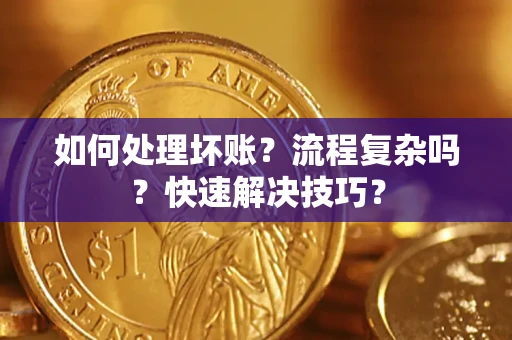 北京如何处理坏账？流程复杂吗？快速解决技巧？