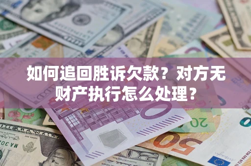 北京如何追回胜诉欠款？对方无财产执行怎么处理？