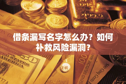 北京借条漏写名字怎么办？如何补救风险漏洞？