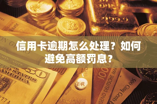 北京信用卡逾期怎么处理？如何避免高额罚息？