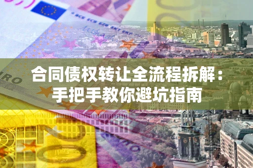 北京合同债权转让全流程拆解：手把手教你避坑指南