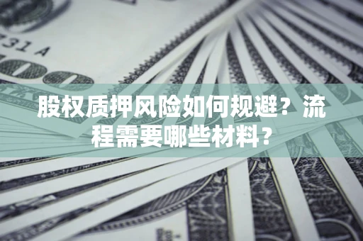 北京股权质押风险如何规避？流程需要哪些材料？
