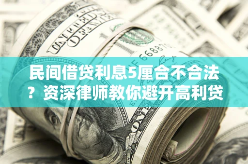 北京民间借贷利息5厘合不合法？资深律师教你避开高利贷陷阱