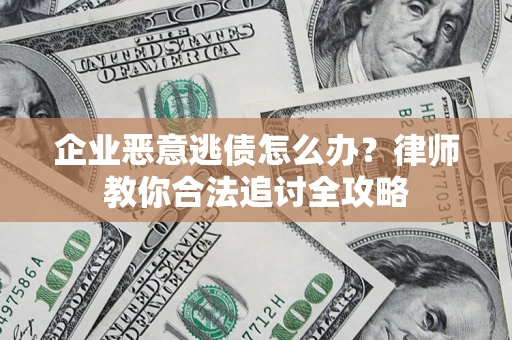 北京企业恶意逃债怎么办？律师教你合法追讨全攻略