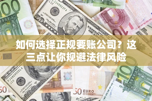 北京如何选择正规要账公司？这三点让你规避法律风险