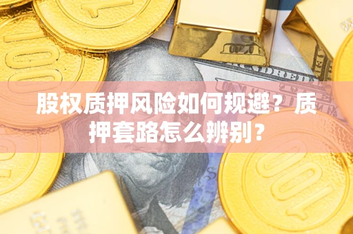 北京股权质押风险如何规避？质押套路怎么辨别？