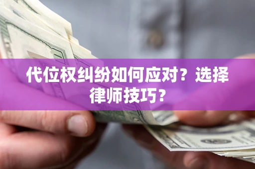 北京代位权纠纷如何应对？选择律师技巧？