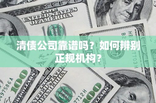 北京清债公司靠谱吗？如何辨别正规机构？