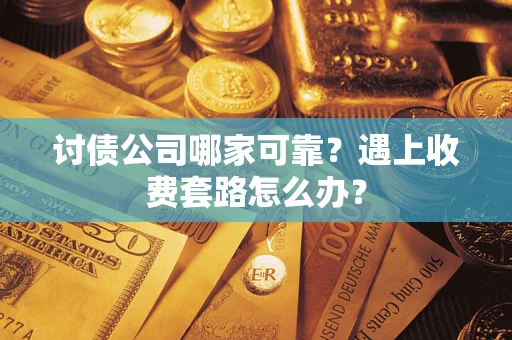北京讨债公司哪家可靠？遇上收费套路怎么办？