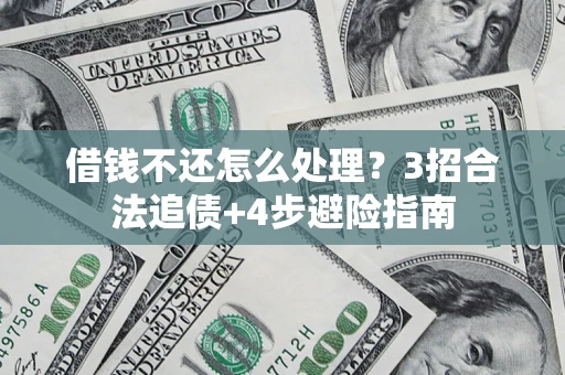 北京借钱不还怎么处理？3招合法追债+4步避险指南