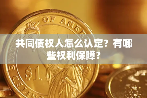 北京共同债权人怎么认定？有哪些权利保障？