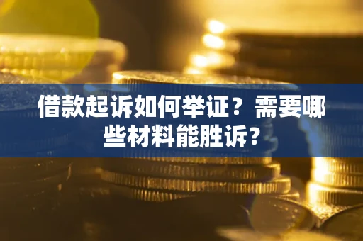 北京借款起诉如何举证？需要哪些材料能胜诉？