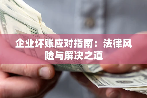 北京企业坏账应对指南：法律风险与解决之道