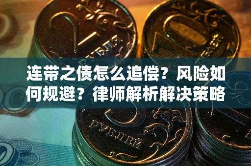 北京连带之债怎么追偿？风险如何规避？律师解析解决策略