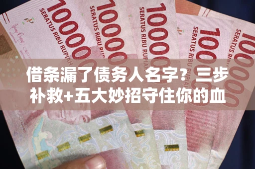 北京借条漏了债务人名字？三步补救+五大妙招守住你的血汗钱