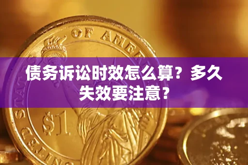 北京债务诉讼时效怎么算？多久失效要注意？