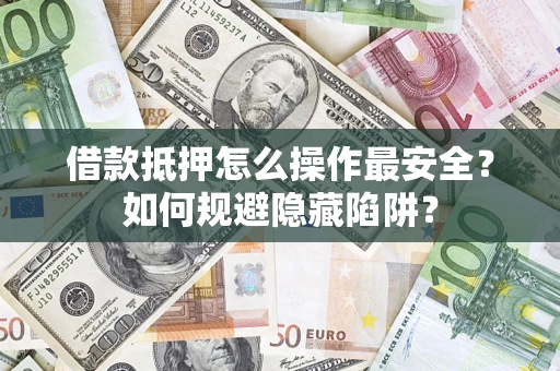 北京借款抵押怎么操作最安全？如何规避隐藏陷阱？