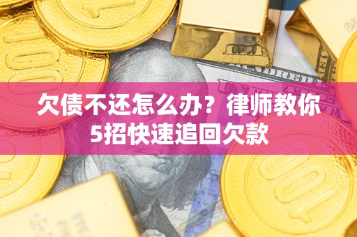 北京欠债不还怎么办？律师教你5招快速追回欠款
