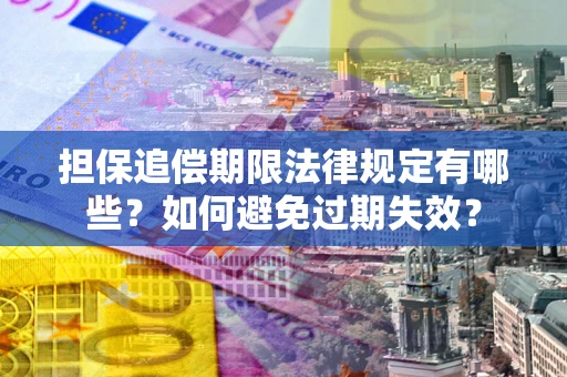 北京担保追偿期限法律规定有哪些？如何避免过期失效？