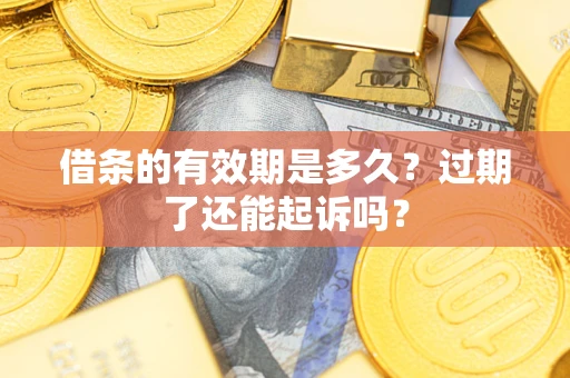 北京借条的有效期是多久？过期了还能起诉吗？