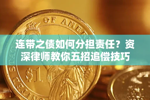 北京连带之债如何分担责任？资深律师教你五招追偿技巧