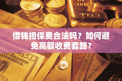 北京借钱担保费合法吗？如何避免高额收费套路？