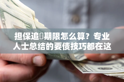 北京担保追償期限怎么算？专业人士总结的要债技巧都在这里了