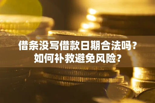 北京借条没写借款日期合法吗？如何补救避免风险？