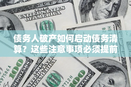 北京债务人破产如何启动债务清算？这些注意事项必须提前知道