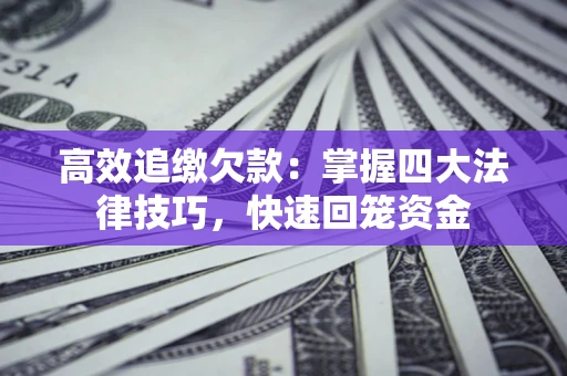 北京高效追缴欠款：掌握四大法律技巧，快速回笼资金
