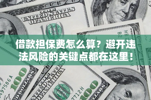 北京借款担保费怎么算？避开违法风险的关键点都在这里！
