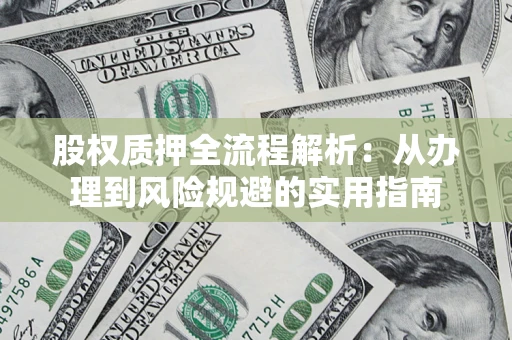 北京股权质押全流程解析：从办理到风险规避的实用指南