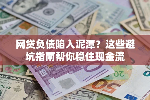 北京网贷负债陷入泥潭？这些避坑指南帮你稳住现金流