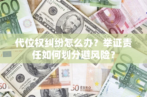 北京代位权纠纷怎么办？举证责任如何划分避风险？