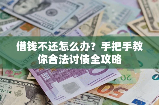 北京借钱不还怎么办？手把手教你合法讨债全攻略