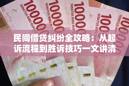 北京民间借贷纠纷全攻略：从起诉流程到胜诉技巧一文讲清
