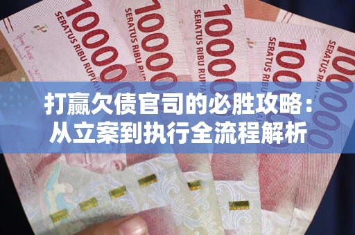 北京打赢欠债官司的必胜攻略：从立案到执行全流程解析