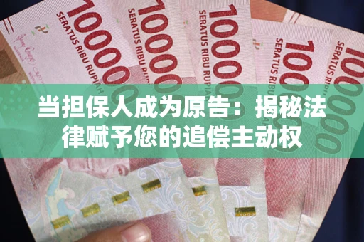 北京当担保人成为原告:揭秘法律赋予您的追偿主动权 北京当担保人成为原告:揭秘法律赋予您的追偿主动权