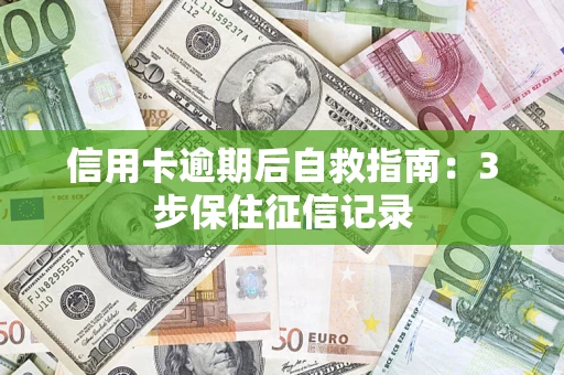 北京信用卡逾期后自救指南：3步保住征信记录