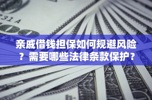 北京亲戚借钱担保如何规避风险？需要哪些法律条款保护？