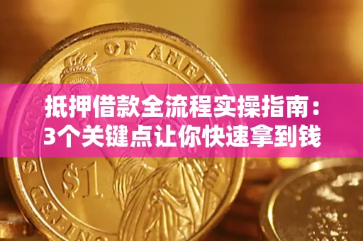 北京抵押借款全流程实操指南：3个关键点让你快速拿到钱