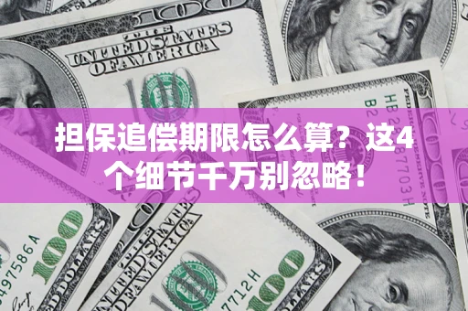 北京担保追偿期限怎么算?这4个细节千万别忽略! 北京担保追偿期限怎么算?这4个细节千万别忽略!