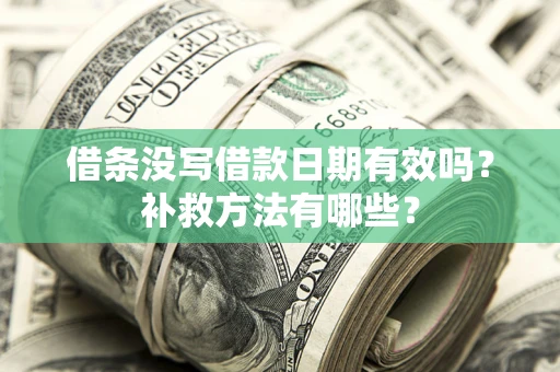 北京借条没写借款日期有效吗?补救方法有哪些? 北京借条没写借款日期有效吗?补救方法有哪些?