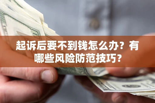 北京起诉后要不到钱怎么办？有哪些风险防范技巧？