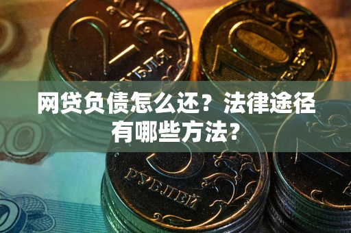 北京网贷负债怎么还？法律途径有哪些方法？