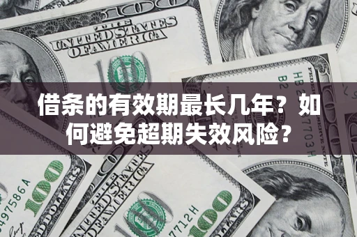 北京借条的有效期最长几年？如何避免超期失效风险？