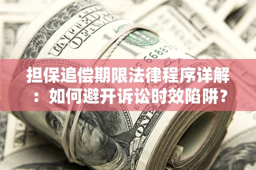 北京担保追偿期限法律程序详解：如何避开诉讼时效陷阱？