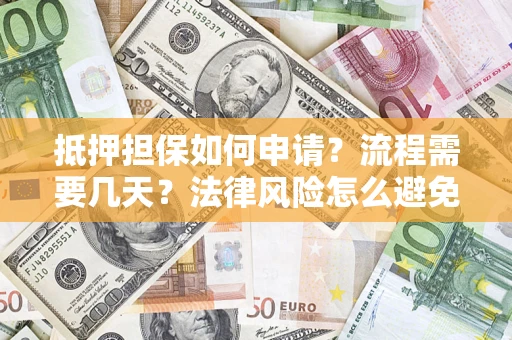 北京抵押担保如何申请？流程需要几天？法律风险怎么避免？避坑指南