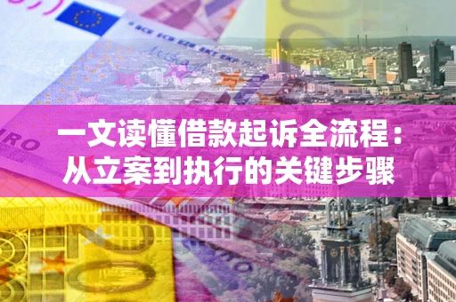 北京一文读懂借款起诉全流程：从立案到执行的关键步骤